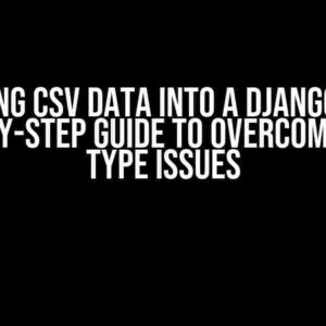 Importing CSV Data into a Django Model: A Step-by-Step Guide to Overcoming Data Type Issues