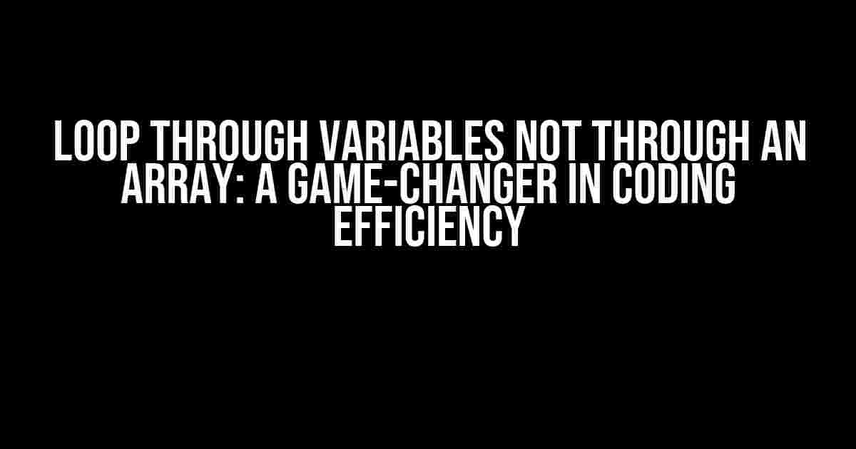 Loop through Variables Not through an Array: A Game-Changer in Coding Efficiency