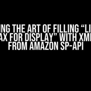 Mastering the Art of Filling “List Price with Tax for Display” with XML Feeds from Amazon SP-API