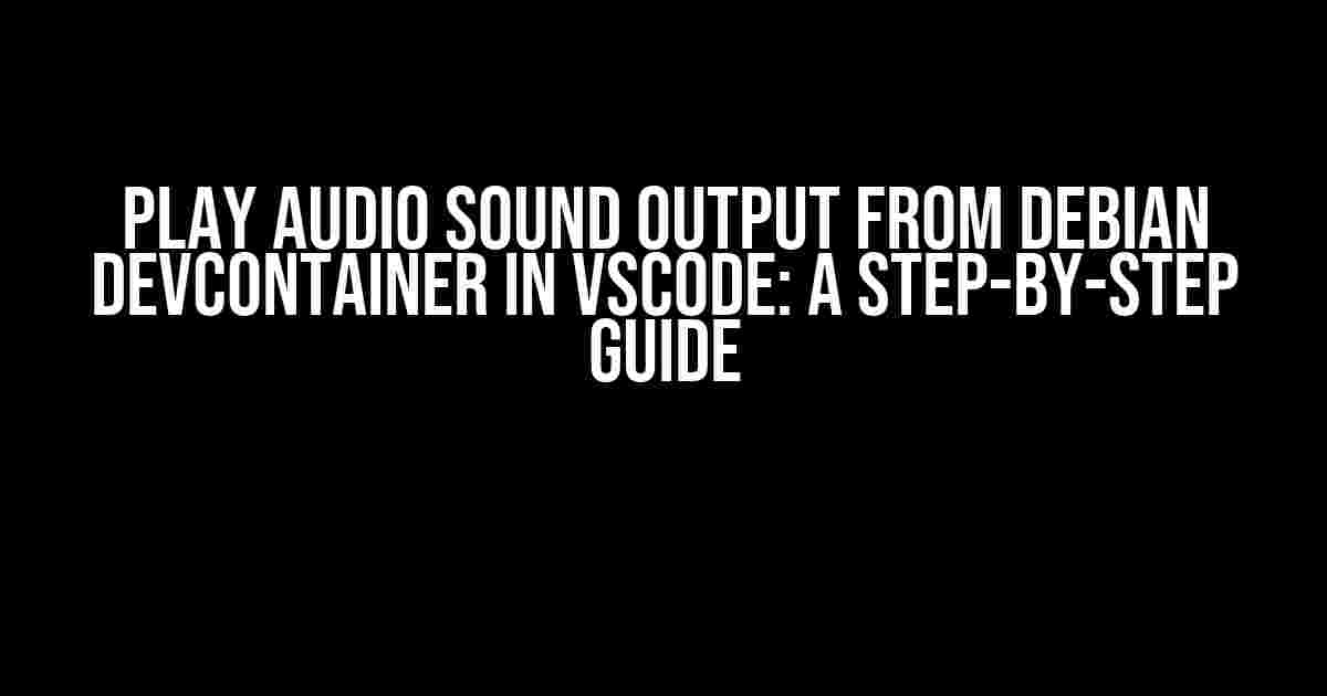 Play Audio Sound Output from Debian Devcontainer in VSCode: A Step-by-Step Guide