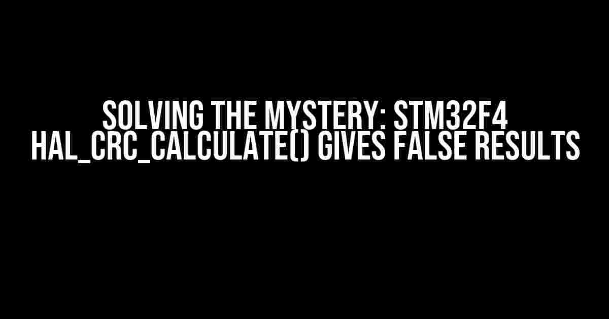 Solving the Mystery: STM32F4 HAL_CRC_Calculate() Gives False Results