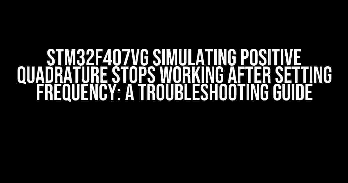 STM32F407VG Simulating Positive Quadrature Stops Working after Setting Frequency: A Troubleshooting Guide