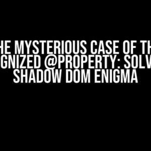 The Mysterious Case of the Unrecognized @property: Solving the Shadow DOM Enigma