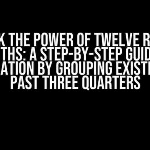 Unlock the Power of Twelve Rolling Months: A Step-by-Step Guide to Calculation by Grouping Existing and Past Three Quarters