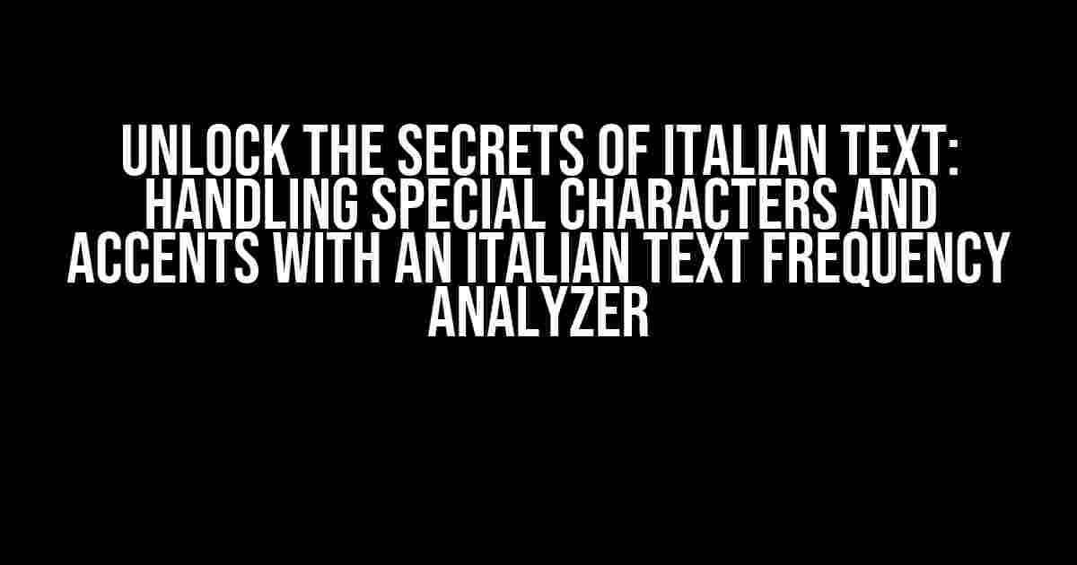 Unlock the Secrets of Italian Text: Handling Special Characters and Accents with an Italian Text Frequency Analyzer