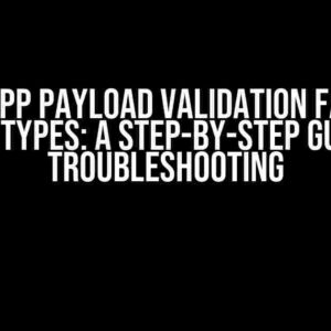 WhatsApp Payload Validation Fails for Media Types: A Step-by-Step Guide to Troubleshooting